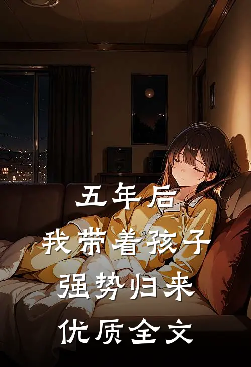 五年后，我带着孩子强势归来优质全文