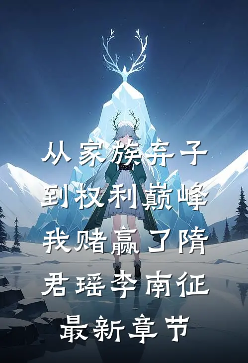 从家族弃子到权利巅峰，我赌赢了隋君瑶李南征最新章节
