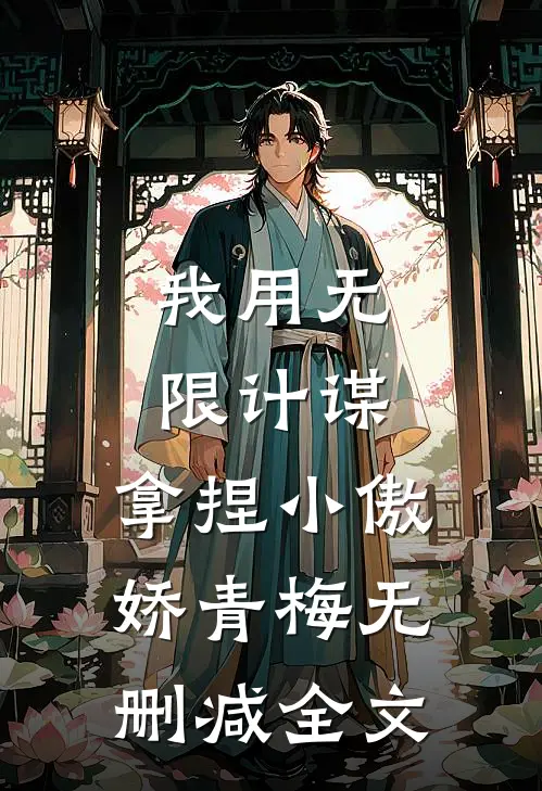 我用无限计谋，拿捏小傲娇青梅无删减全文