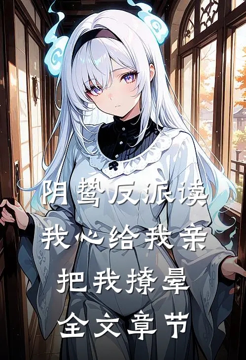 阴鸷反派读我心给我亲，把我撩晕全文章节