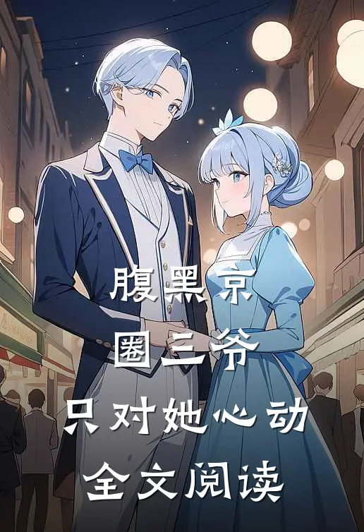 腹黑京圈三爷，只对她心动全文阅读