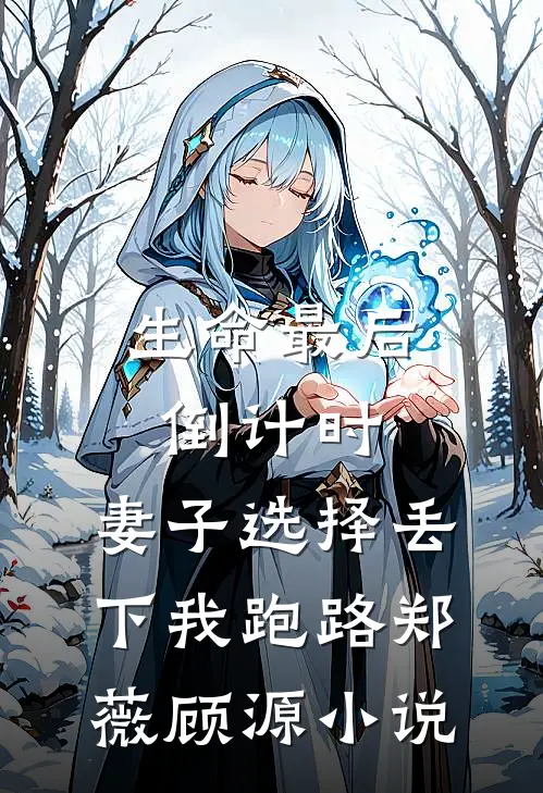 生命最后倒计时，妻子选择丢下我跑路郑薇顾源小说