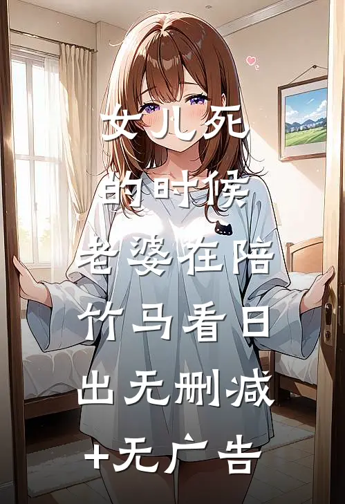 女儿死的时候，老婆在陪竹马看日出无删减+无广告