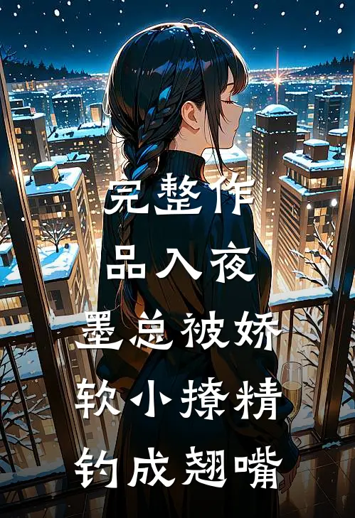 完整作品入夜，墨总被娇软小撩精钓成翘嘴