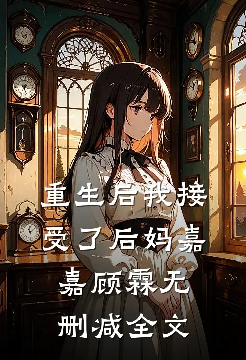 重生后我接受了后妈嘉嘉顾霖无删减全文