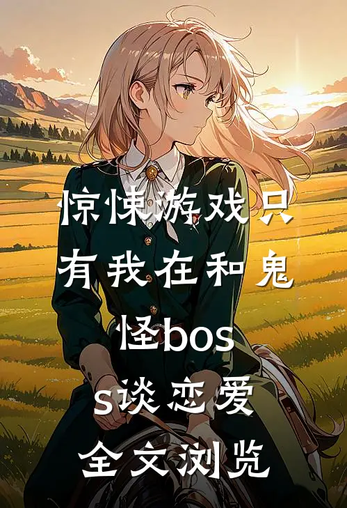 惊悚游戏只有我在和鬼怪boss谈恋爱全文浏览