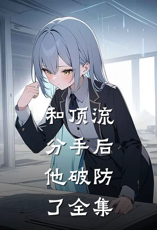 和顶流分手后，他破防了全集