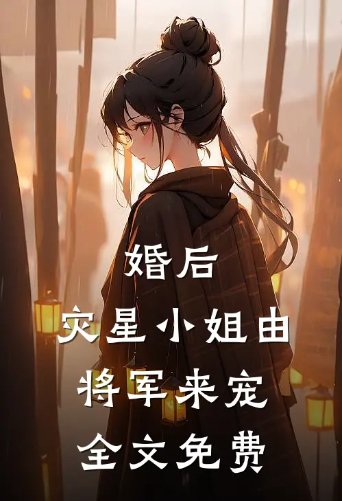 婚后，灾星小姐由将军来宠全文免费