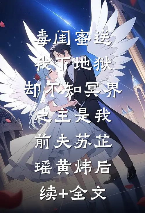毒闺蜜送我下地狱，却不知冥界之主是我前夫苏芷瑶黄炜后续+全文