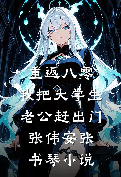 重返八零，我把大学生老公赶出门张伟安张书琴小说