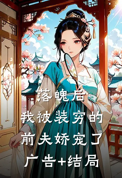 落魄后，我被装穷的前夫娇宠了广告+结局