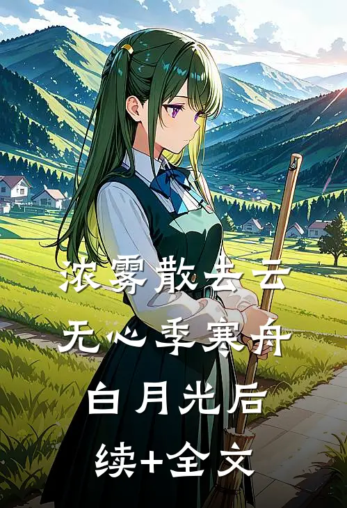 浓雾散去云无心季寒舟白月光后续+全文