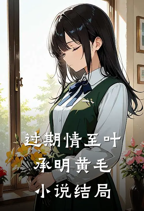 过期情至叶承明黄毛小说结局