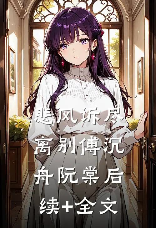 悲风诉尽离别傅沉舟阮棠后续+全文