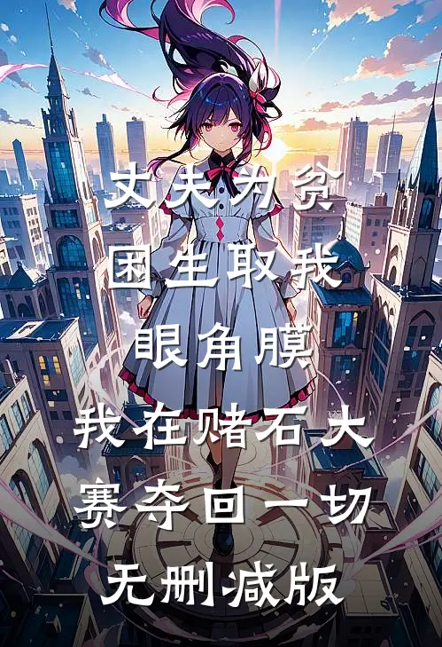丈夫为贫困生取我眼角膜，我在赌石大赛夺回一切无删减版