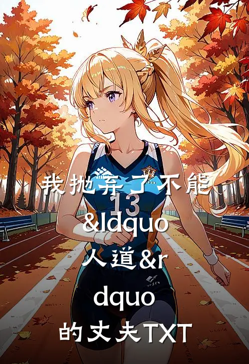 我抛弃了不能&ldquo;人道&rdquo;的丈夫TXT