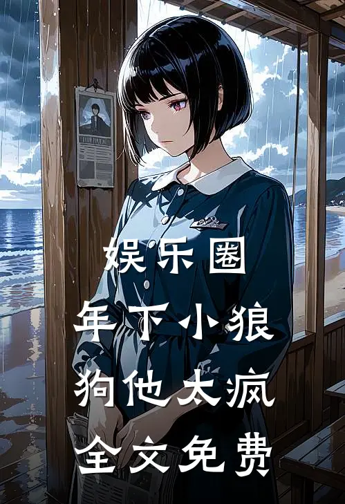 娱乐圈：年下小狼狗他太疯全文免费