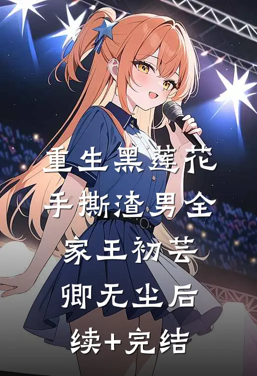 重生黑莲花手撕渣男全家王初芸卿无尘后续+完结