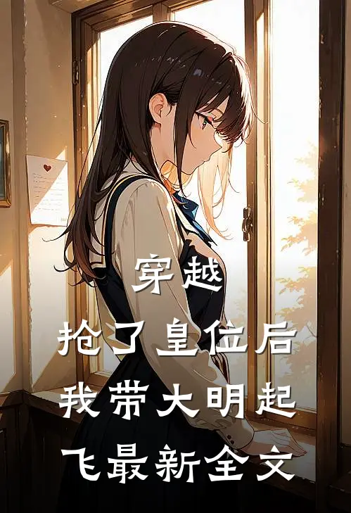 穿越：抢了皇位后，我带大明起飞最新全文