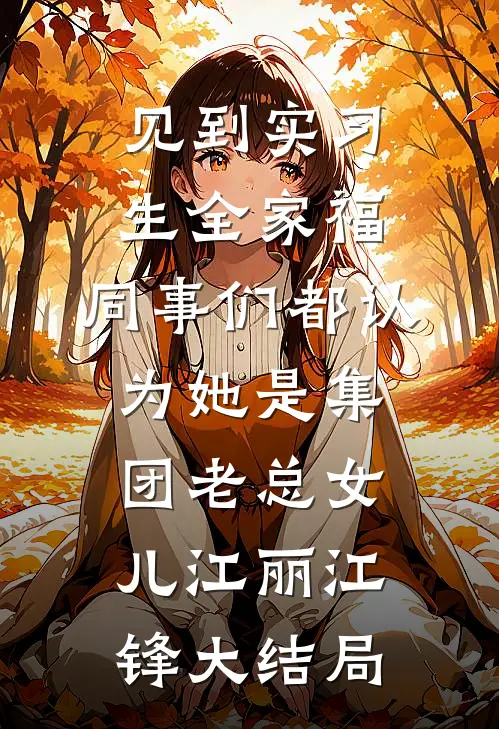 见到实习生全家福，同事们都认为她是集团老总女儿江丽江锋大结局