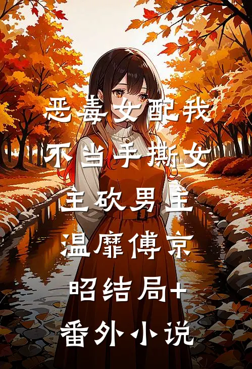 恶毒女配我不当手撕女主砍男主: 温靡傅京昭结局+番外小说