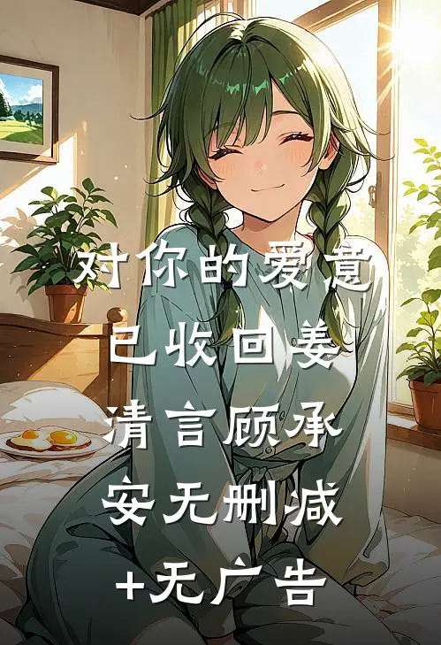 对你的爱意已收回姜清言顾承安无删减+无广告