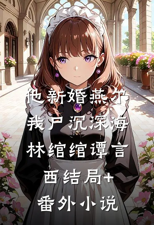 他新婚燕尔，我尸沉深海林绾绾谭言西结局+番外小说