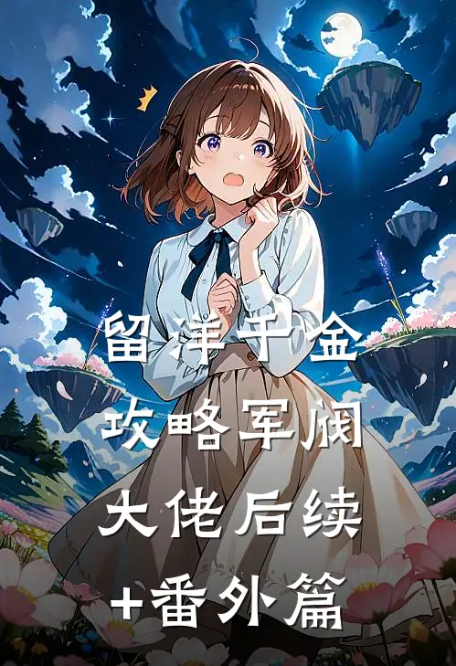 留洋千金攻略军阀大佬后续+番外篇