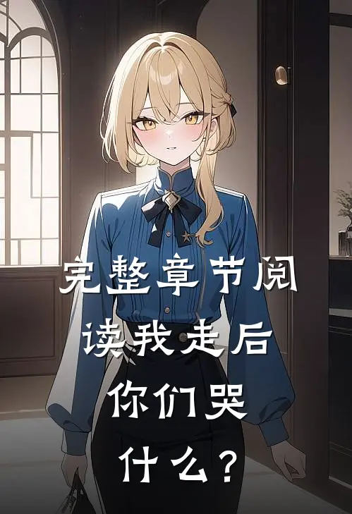完整章节阅读我走后，你们哭什么？