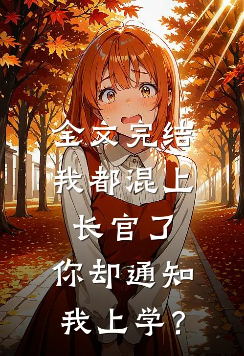 全文完结我都混上长官了，你却通知我上学？