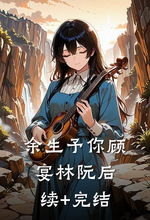 余生予你顾宴林阮后续+完结