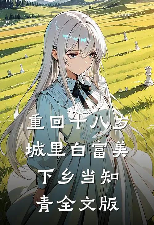 重回十八岁：城里白富美下乡当知青全文版