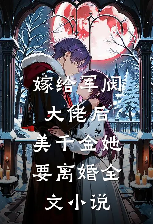 嫁给军阀大佬后，美千金她要离婚全文小说