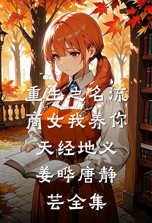重生之名流商女-我养你，天经地义姜晔唐静芸 全集