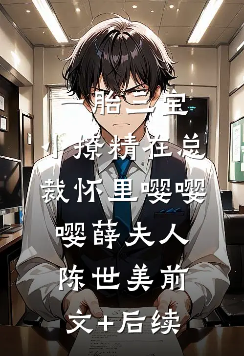 一胎三宝，小撩精在总裁怀里嘤嘤嘤薛夫人陈世美前文+后续