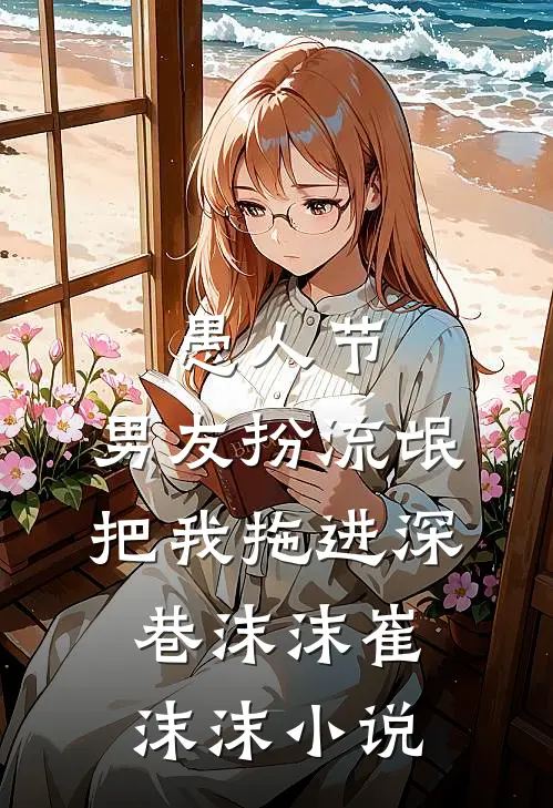 愚人节，男友扮流氓把我拖进深巷沫沫崔沫沫小说