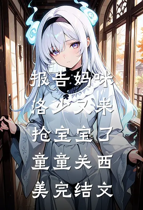报告妈咪：洛少又来抢宝宝了童童关西美完结文
