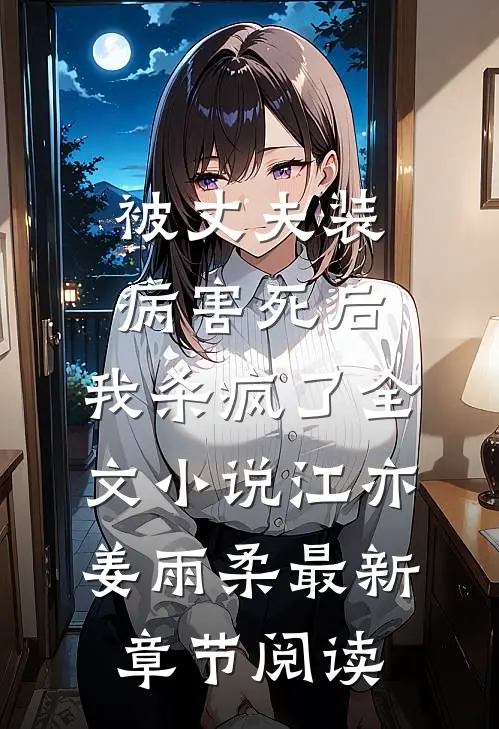 被丈夫装病害死后，我杀疯了全文小说江亦姜雨柔最新章节阅读