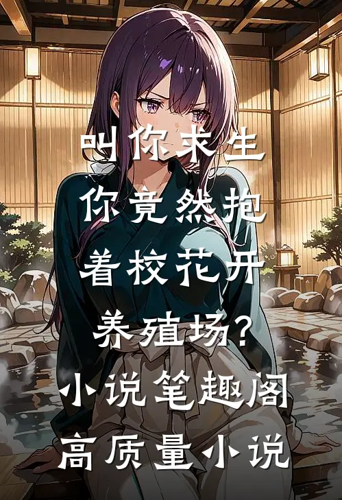 叫你求生,你竟然抱着校花开养殖场?小说笔趣阁高质量小说