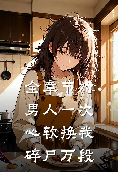 全章节对男人一次心软换我碎尸万段