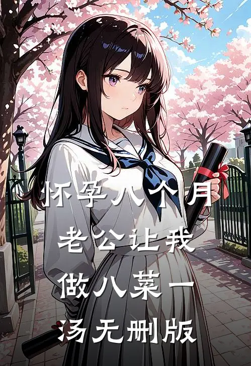 怀孕八个月，老公让我做八菜一汤无删版