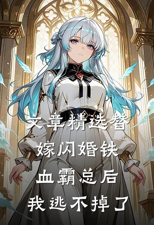 文章精选替嫁闪婚铁血霸总后，我逃不掉了