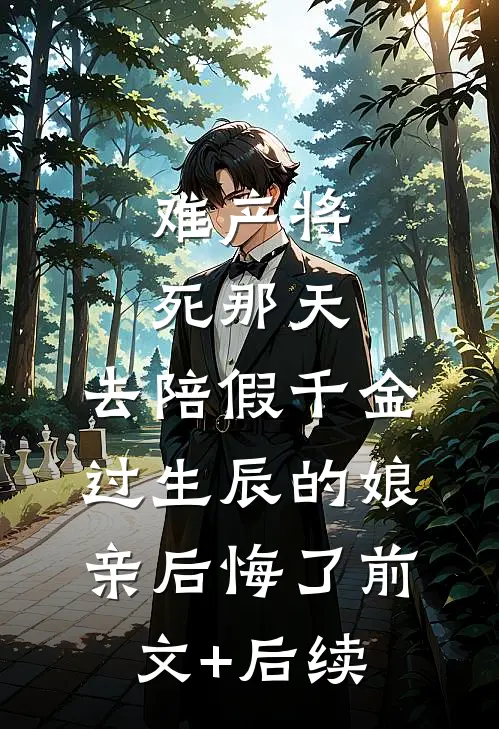 难产将死那天，去陪假千金过生辰的娘亲后悔了前文+后续
