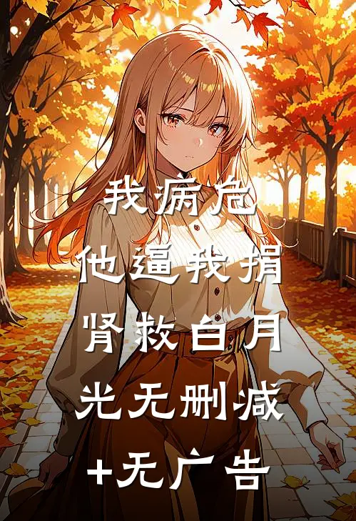我病危，他逼我捐肾救白月光无删减+无广告