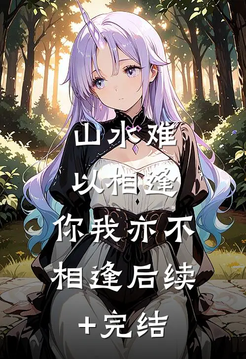 山水难以相逢，你我亦不相逢后续+完结