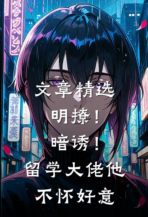 文章精选明撩！暗诱！留学大佬他不怀好意