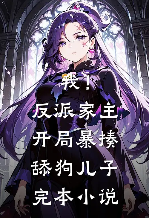 我！反派家主，开局暴揍舔狗儿子完本小说