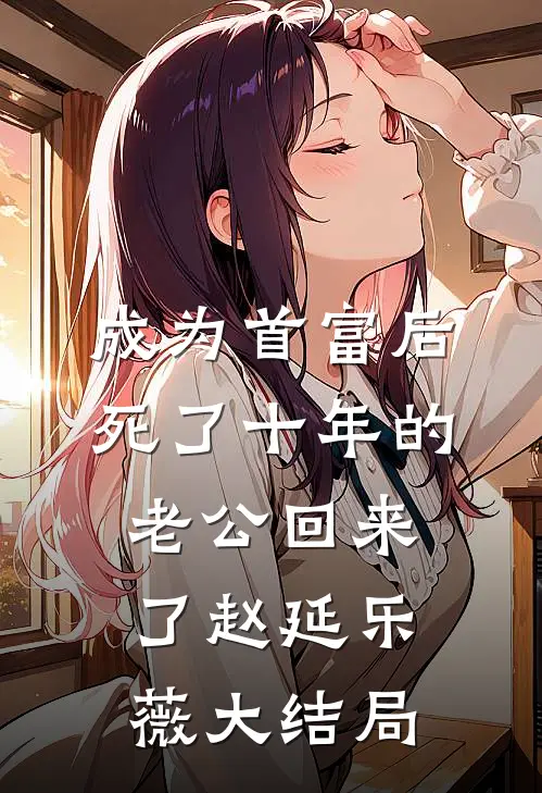 成为首富后死了十年的老公回来了赵延乐薇大结局