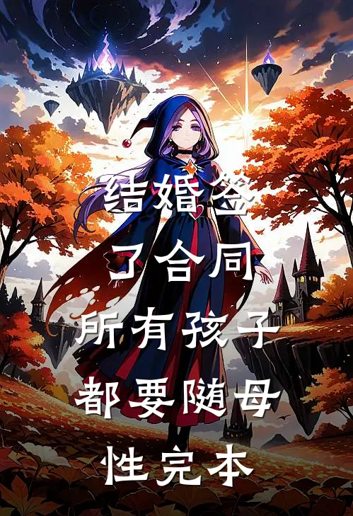 结婚签了合同，所有孩子都要随母性完本