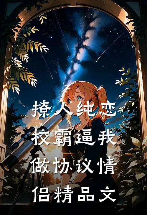 撩人纯恋：校霸逼我做协议情侣精品文